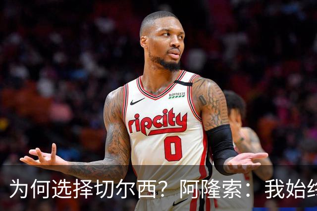 为何选择切尔西？阿隆索：我始终在寻找一支能够产生契合感的球队