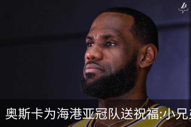 奥斯卡为海港亚冠队送祝福:小兄弟们 看你们的了