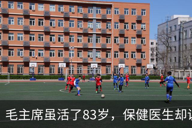 毛主席虽活了83岁，保健医生却说：其实毛主席不具备长寿条件