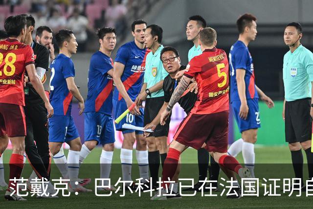 范戴克：巴尔科拉已在法国证明自己；我永远渴望胜利