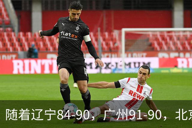 随着辽宁84-90，广州91-90，北京103-92山东，CBA积分榜：北京第1