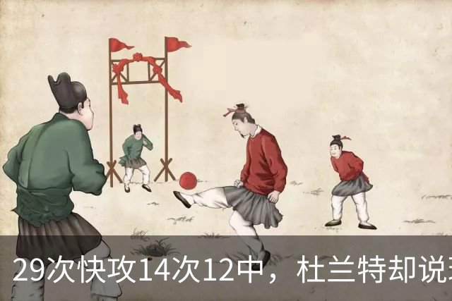 29次快攻14次12中，杜兰特却说球队还能更快