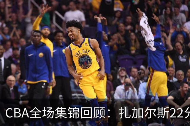 CBA全场集锦回顾：扎加尔斯22分，浙江力克山东